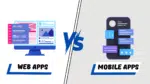 Web Apps vs Mobile Apps: Which One to Build?